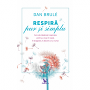 Respiră pur și simplu. Cum să stăpânești respirația pentru a reuși în viață, în dragoste, în afaceri și nu numai