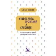 Vindecarea spontană a credinței. Să zdruncinăm din temelii paradigma falselor limite - ediție revizuită