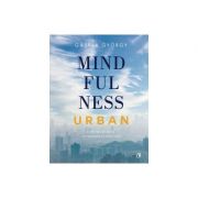 Mindfulness urban Exerciții de curaj, compasiune și conectare