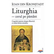 Liturghia - cerul pe pământ. Cugetări mistice despre Biserica şi cultul divin ortodox
