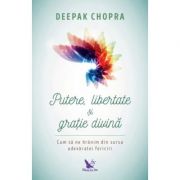 Putere, libertate şi graţie divină. Cum să ne hrănim din sursa adevăratei fericiri (ediție revizuită)