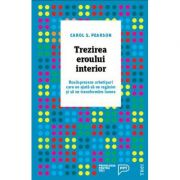 Trezirea eroului interior. Douăsprezece arhetipuri care ne ajută să ne regăsim și să ne transformăm lumea