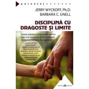 Disciplină cu dragoste şi limite - soluţii practice şi liniştitoare pentru cele mai frecvente 43 de probleme de comportament din copilărie