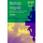 Meditația integrală. Mindfulnessul ca modalitate de creștere, trezire și revelare în propria viață