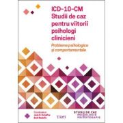 ICD-10-CM. Studii de caz pentru viitorii psihologi clinicieni.