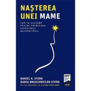 Nașterea unei mame. Cum te schimbă pentru totdeauna experiența maternității