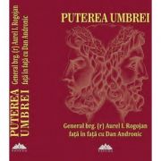 Puterea Umbrei - Aurel I. Rogojan față în față cu Dan Andronic