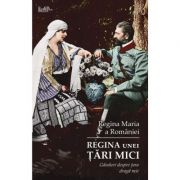 Regina unei țări mici. Gânduri despre țara dragă mie - Maria, regina României