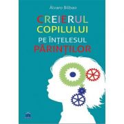 Creierul copilului pe intelesul parintilor - Alvaro Bilbao