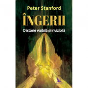Ingerii - O istorie vizibila si invizibila - Peter Stanford