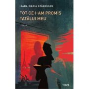 Tot ce i-am promis tatălui meu - Ioana Maria Stăncescu