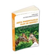 Arta parentajului plin de respect - 7 metode de Comunicare Nonviolenta pentru a transforma conflictul in cooperare