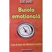 Busola emotionala. Cum sa iesim din labirintul emotiilor - Ilse Sand