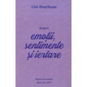 Despre emotii, sentimente si iertare - Lise Bourbeau