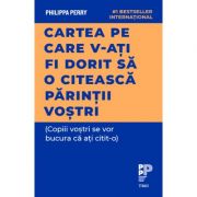 Cartea pe care v‑ați fi dorit să o citească părinții voștri. (Copiii voștri se vor bucura că ați citit‑o)