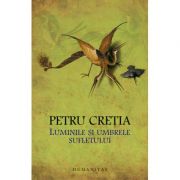 Luminile si umbrele sufletului - Petru Creţia