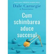 Cum schimbarea aduce succesul - Dale Carnegie