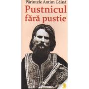 Părintele Antim Gaină. Pustnicul fără pustie