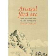 Arcasul fara arc. Poveşti, pilde și vorbe de duh din China, Japonia și Coreea alese, traduse și prefațate de Ștefan Liiceanu