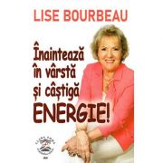 Înaintează în vârstă şi câştigă energie! - Lise Bourbeau