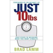 Just 10 Lbs: Easy Steps to Weighing What You Want (Finally)