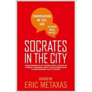 SOCRATES IN THE CITY: Conversations on Life, God and Other Small Topics