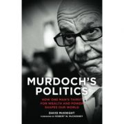 Murdoch's Politics: How One Man's Thirst For Wealth and Power Shapes our World