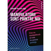 Manipulatorii sunt printre noi. Cine ne manipulează și cum ne putem proteja