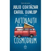 Autonauţii de pe cosmodrum - Julio Cortázar, Carol Dunlop
