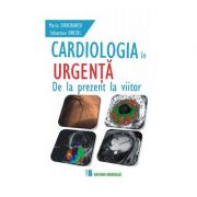 Cardiologia in urgenta. De la prezent la viitor - Maria Dorobantu, Sebastian Onciul