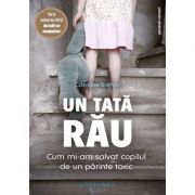 Un tată rău. Cum mi-am salvat copilul de un parinte toxic