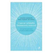 Cum ne schimbă Dumnezeu creierul - Descoperirile inovatoare ale unui prestigios neurolog