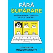 Fără supărare. Puterea secretă a emoțiilor la locul de muncă