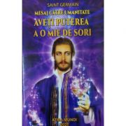 Mesaj catre umanitate. Aveti puterea a o mie de sori - Saint Germain