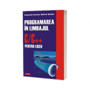 Programarea in limbajul C/C pentru liceu. Volumul 1 (editia a II-a revazuta si adaugita) - Cerchez, Emanuela