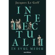 Intelectualii în Evul Mediu - Jacques Le Goff