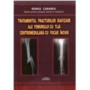 Tratamentul fracturilor diafizare ale femurului cu tija centromedulara cu focar inchis - Remus Caranfil
