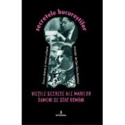 Secretele bucurestilor. Vietile secrete ale marilor oameni de stat romani - Dan-Silviu Boerescu