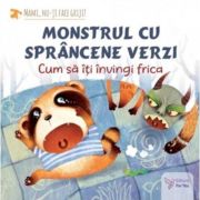 Monstrul cu sprancene verzi. Cum sa-ti invingi frica - Teodora Ioana Motei