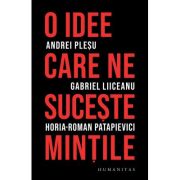 O idee care ne suceşte minţile - Andrei Pleșu, Gabriel Liiceanu, Horia-Roman Patapievici