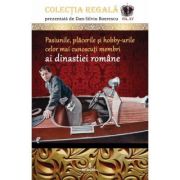 Pasiunile, placerile si hobby-urile celor mai cunoscuti membri ai dinastiei romane - Dan-Silviu Boerescu