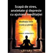 Scapa de stres, anxietate si depresie cu ajutorul meditatiei - Marius Vornicescu