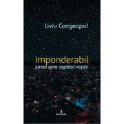 IMPONDERABIL. Jurnal catre capatul noptii - Liviu Cangeopol