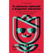 În căutarea rațională a dragostei adevărate. Știința relațiilor de cuplu fericite și durabile