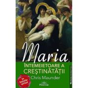 Maria, întemeietoarea creştinătăţii - Chris Maunder
