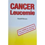 Cancer leucemie. Modalitati de tratare a cancerului, a leucemiei si a altor boli aparent incurabile - Rudolf Breuss