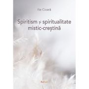 Spiritism si spiritualitate mistic-crestina - Ilie Cioara