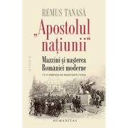 „Apostolul națíunii“.
Mazzini și nașterea României moderne