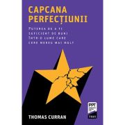 Capcana perfecțiunii. Puterea de a fi suficient de buni într-o lume care cere mereu mai mult