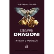 Despre dragoni. Intrebari si raspunsuri - Ovidiu Dragos Argesanu